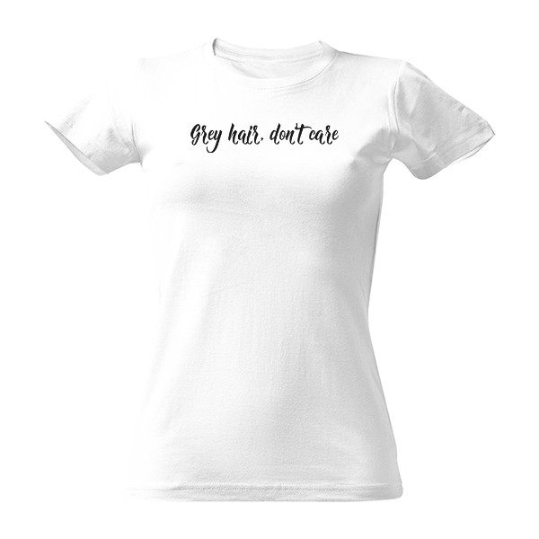 Tričko s potiskem Grey hair, don´t care